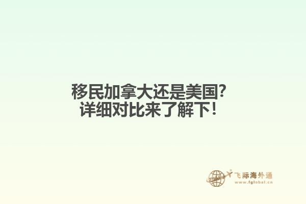 移民加拿大還是美國(guó)？詳細(xì)對(duì)比來(lái)了解下！