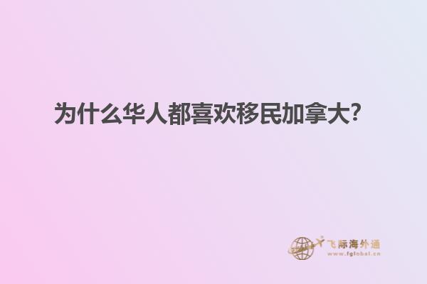 為什么華人都喜歡移民加拿大？
