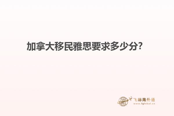 加拿大移民雅思要求多少分？