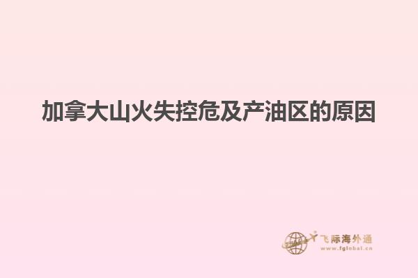 加拿大山火失控危及產(chǎn)油區(qū)的原因