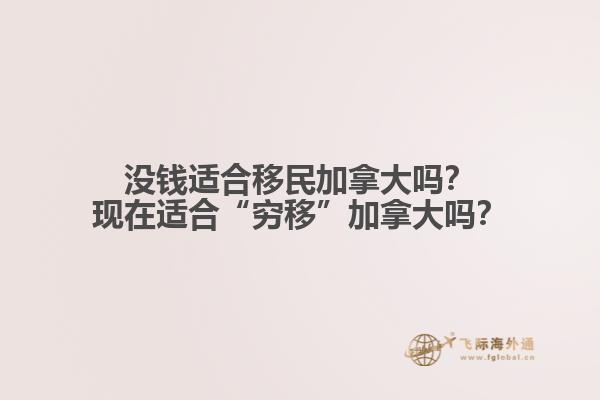 沒錢適合移民加拿大嗎？現在適合“窮移”加拿大嗎？