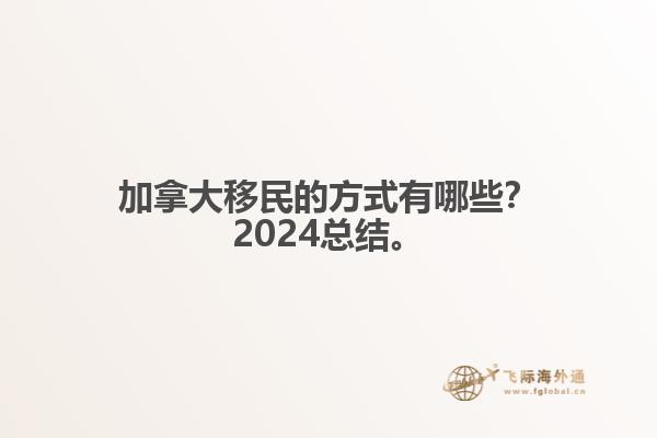 加拿大移民的方式有哪些？2024總結(jié)來啦。1.jpg