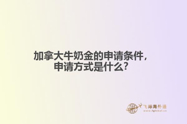 加拿大牛奶金的申請(qǐng)條件，申請(qǐng)方式是什么？