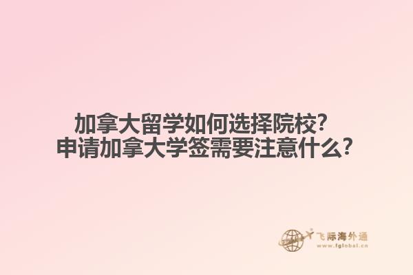 加拿大留學如何選擇院校？?申請加拿大學簽需要注意什么？