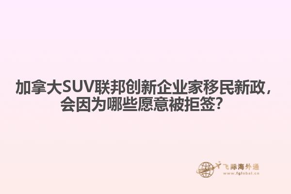 ?加拿大SUV聯(lián)邦創(chuàng)新企業(yè)家移民新政，會(huì)因?yàn)槟男┰敢獗痪芎灒? data-original=