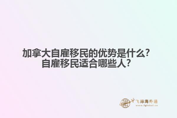 加拿大自雇移民的優(yōu)勢(shì)是什么？自雇移民適合哪些人？