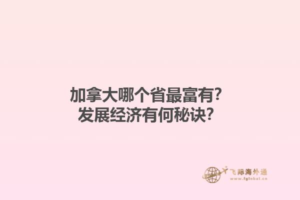 加拿大哪個(gè)省最富有？發(fā)展經(jīng)濟(jì)有何秘訣？