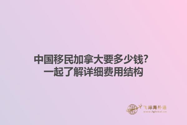 中國移民加拿大要多少錢？一起了解詳細費用結構