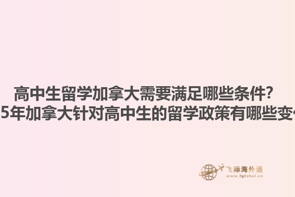 高中生留學(xué)加拿大需要滿足哪些條件？2025年加拿大針對高中生的留學(xué)政策有哪些變化？