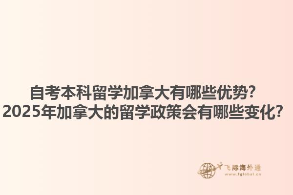 自考本科留學(xué)加拿大有哪些優(yōu)勢(shì)？2025年加拿大的留學(xué)政策會(huì)有哪些變化？1.jpg