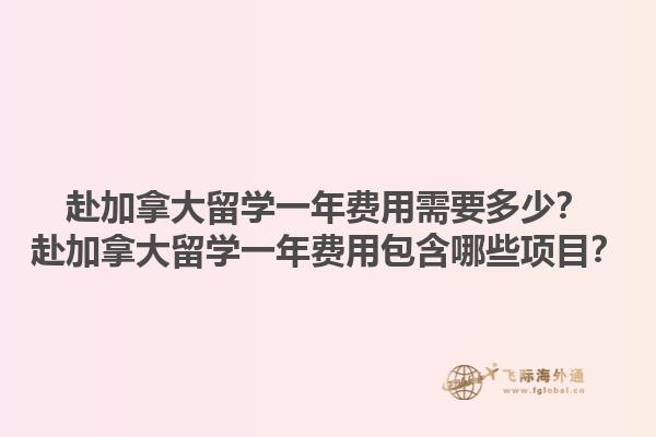 赴加拿大留學(xué)一年費(fèi)用需要多少？赴加拿大留學(xué)一年費(fèi)用包含哪些項(xiàng)目？