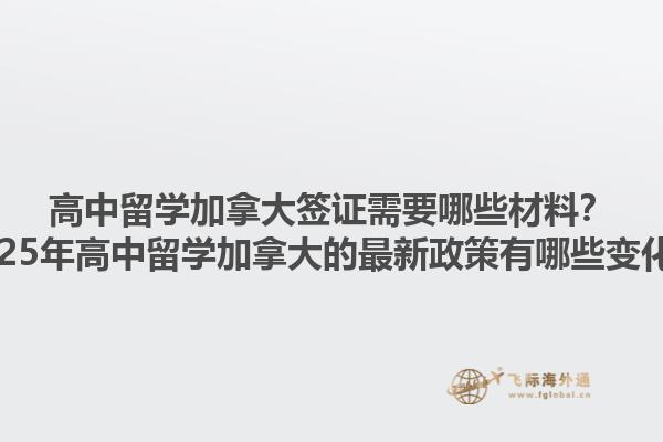 高中留學加拿大簽證需要哪些材料？2025年高中留學加拿大的最新政策有哪些變化？1.jpg