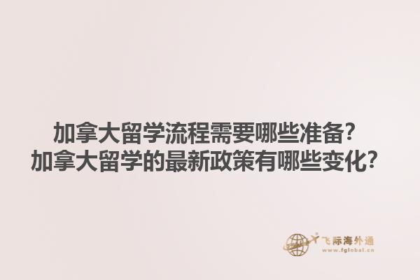 加拿大留學(xué)流程需要哪些準(zhǔn)備？加拿大留學(xué)的最新政策有哪些變化？1.jpg