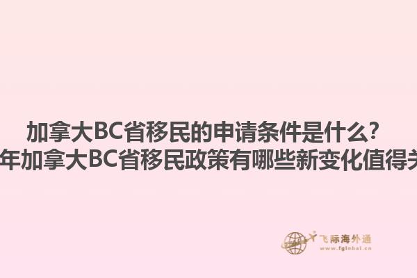 加拿大BC省移民的申請條件是什么？2023年加拿大BC省移民政策有哪些新變化值得關(guān)注？