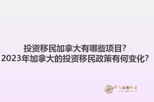 投資移民加拿大有哪些項目？2023年加拿大的投資移民政策有何變化？1.jpg