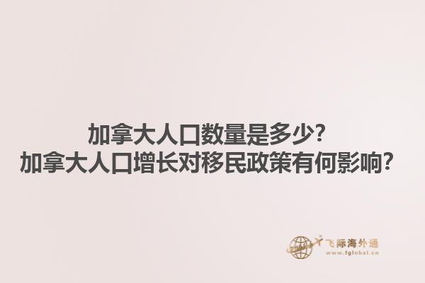 加拿大人口數(shù)量是多少？加拿大人口增長對移民政策有何影響？1.jpg