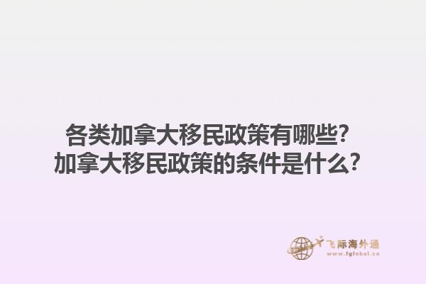各類加拿大移民政策有哪些？加拿大移民政策的條件是什么？1.jpg