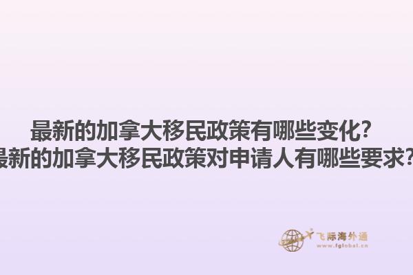 最新的加拿大移民政策有哪些變化？最新的加拿大移民政策對(duì)申請(qǐng)人有哪些要求？