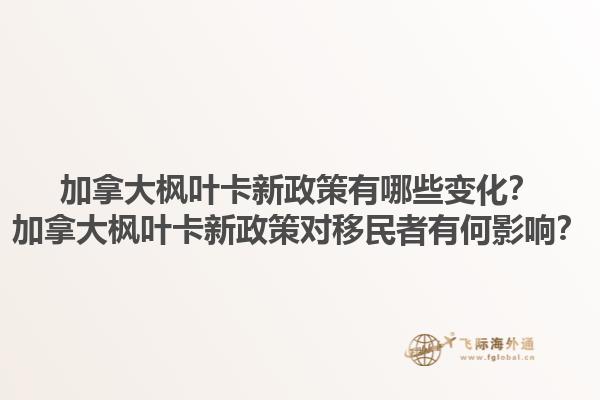 加拿大楓葉卡新政策有哪些變化？加拿大楓葉卡新政策對(duì)移民者有何影響？1.jpg