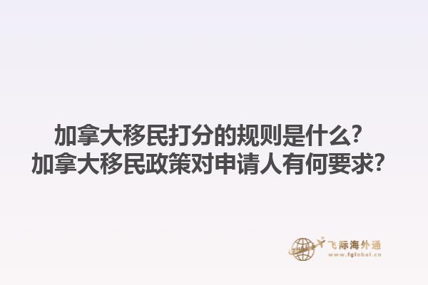 加拿大移民打分的規(guī)則是什么？加拿大移民政策對(duì)申請(qǐng)人有何要求？1.jpg
