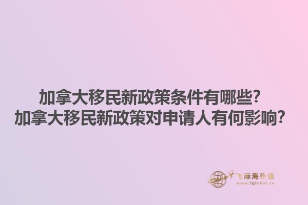 加拿大移民新政策條件有哪些？加拿大移民新政策對申請人有何影響？1.jpg