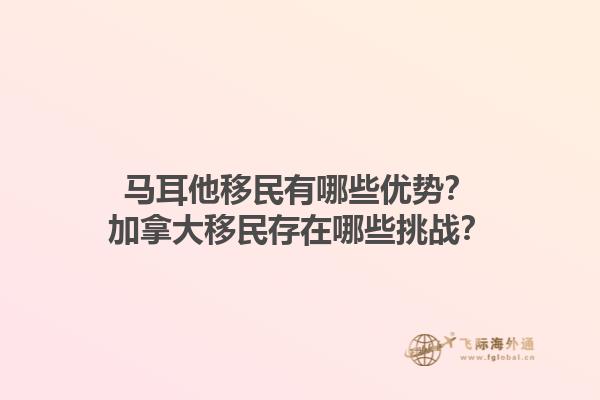 馬耳他移民有哪些優(yōu)勢？加拿大移民存在哪些挑戰(zhàn)？1.jpg