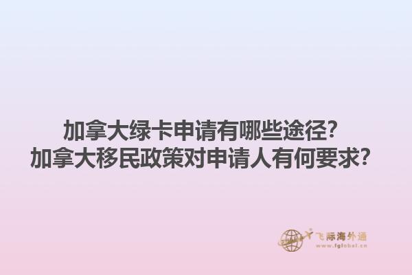 加拿大綠卡申請有哪些途徑？加拿大移民政策對申請人有何要求？
