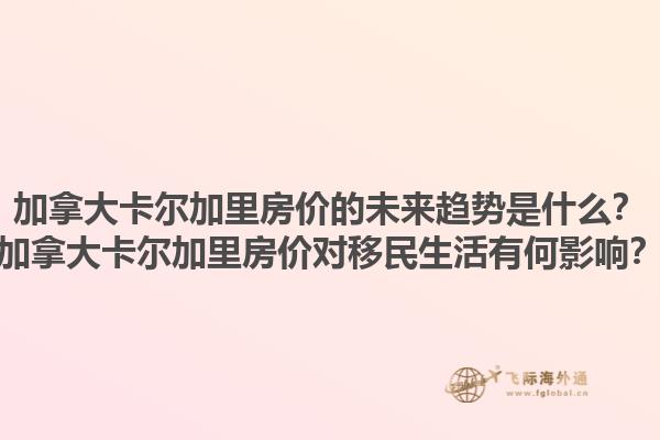 加拿大卡爾加里房價(jià)的未來趨勢是什么？加拿大卡爾加里房價(jià)對移民生活有何影響？1.jpg