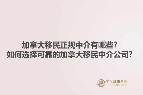 加拿大移民正規(guī)中介有哪些？如何選擇可靠的加拿大移民中介公司？1.jpg