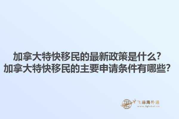 加拿大特快移民的最新政策是什么？加拿大特快移民的主要申請條件有哪些？1.jpg