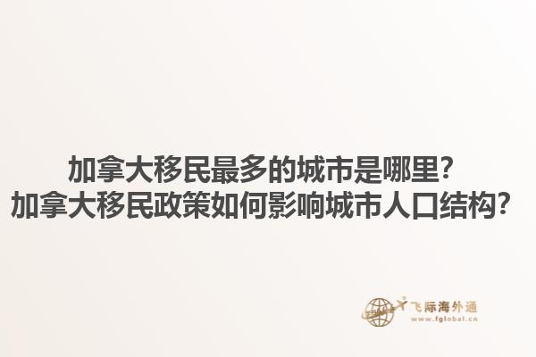 加拿大移民最多的城市是哪里？加拿大移民政策如何影響城市人口結(jié)構(gòu)？1.jpg