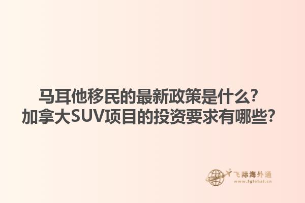 馬耳他移民的最新政策是什么？加拿大SUV項目的投資要求有哪些？1.jpg