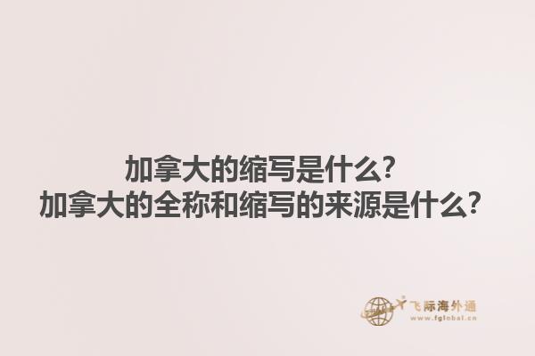 加拿大的縮寫是什么？加拿大的全稱和縮寫的來源是什么？1.jpg