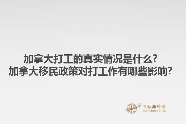 加拿大打工的真實情況是什么？加拿大移民政策對打工作有哪些影響？1.jpg