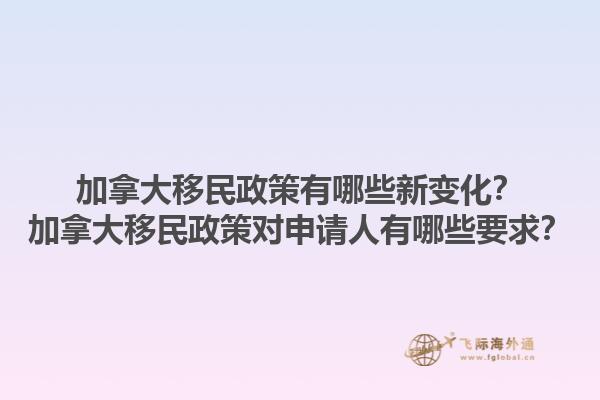 加拿大移民政策有哪些新變化？加拿大移民政策對申請人有哪些要求？