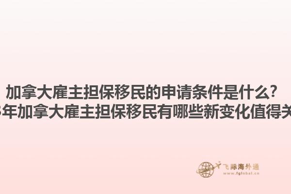 加拿大雇主擔(dān)保移民的申請(qǐng)條件是什么？2023年加拿大雇主擔(dān)保移民有哪些新變化值得關(guān)注？