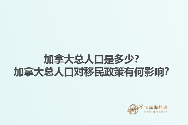 加拿大總?cè)丝谑嵌嗌?？加拿大總?cè)丝趯?duì)移民政策有何影響？