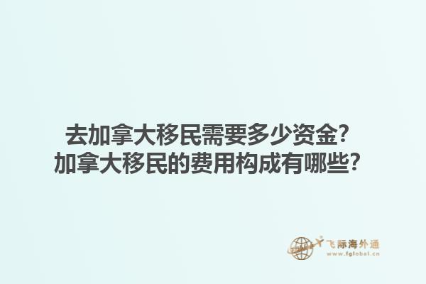 去加拿大移民需要多少資金？加拿大移民的費(fèi)用構(gòu)成有哪些？