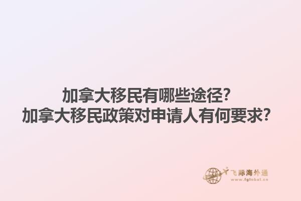 加拿大移民有哪些途徑？加拿大移民政策對申請人有何要求？