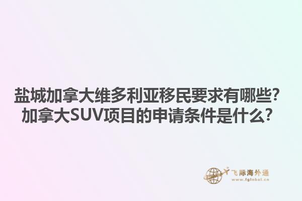 鹽城加拿大維多利亞移民要求有哪些？加拿大SUV項(xiàng)目的申請(qǐng)條件是什么？