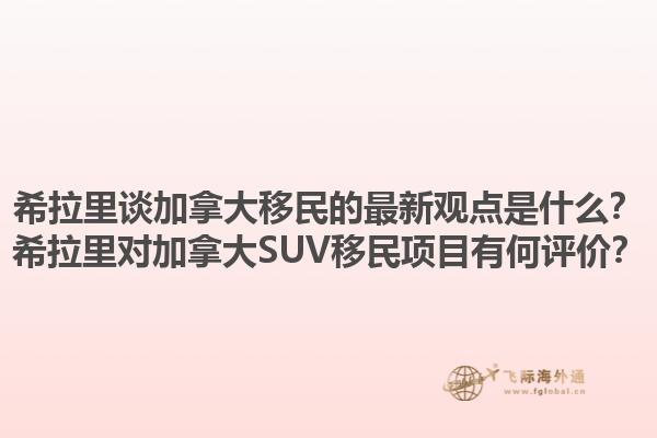 希拉里談加拿大移民的最新觀點(diǎn)是什么？希拉里對(duì)加拿大SUV移民項(xiàng)目有何評(píng)價(jià)？