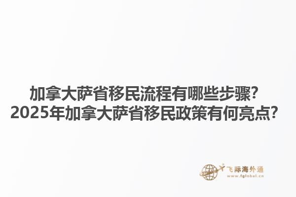 加拿大薩省移民流程有哪些步驟？2025年加拿大薩省移民政策有何亮點(diǎn)？