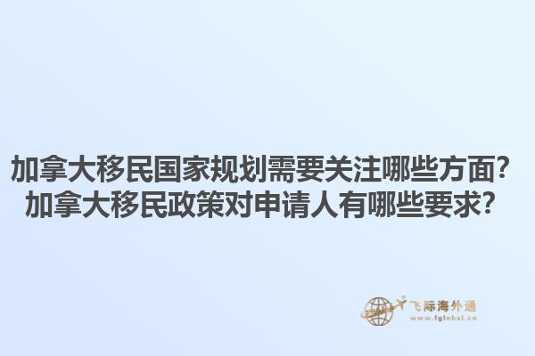 加拿大移民國家規(guī)劃需要關注哪些方面？加拿大移民政策對申請人有哪些要求？