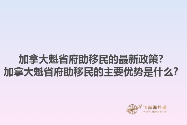 加拿大魁省府助移民的最新政策？加拿大魁省府助移民的主要優(yōu)勢(shì)是什么？1.jpg