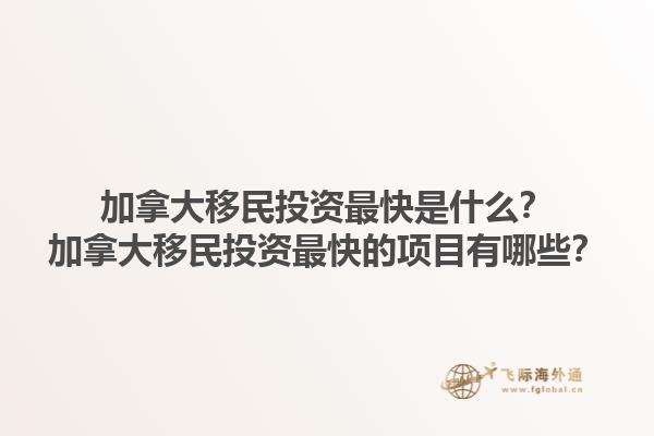 加拿大移民投資最快是什么？加拿大移民投資最快的項(xiàng)目有哪些？1.jpg