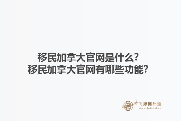 移民加拿大官網(wǎng)是什么？移民加拿大官網(wǎng)有哪些功能？