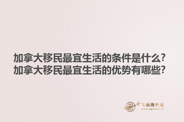加拿大移民最宜生活的條件是什么？加拿大移民最宜生活的優(yōu)勢有哪些？