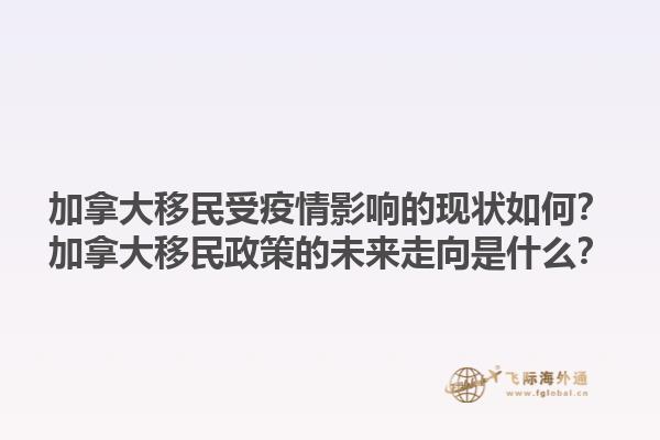 加拿大移民受疫情影響的現(xiàn)狀如何？加拿大移民政策的未來走向是什么？