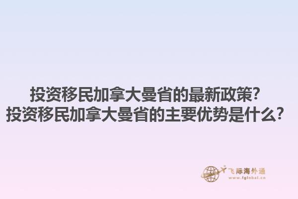 投資移民加拿大曼省的最新政策？投資移民加拿大曼省的主要優(yōu)勢是什么？