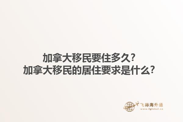 加拿大移民要住多久？加拿大移民的居住要求是什么？1.jpg